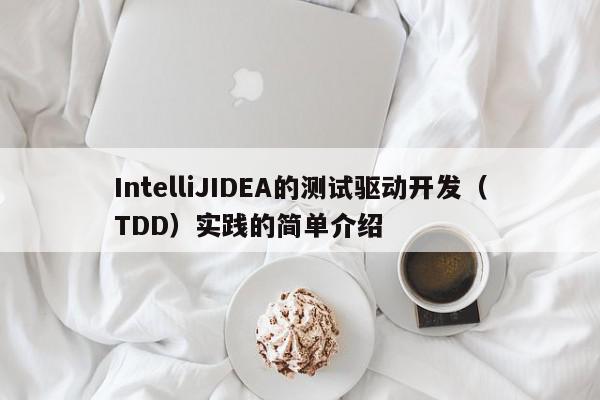 IntelliJIDEA的測試驅動開發（TDD）實踐的簡單介紹